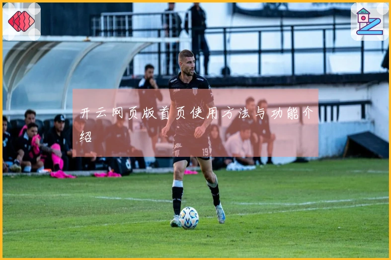 开云网页版首页使用方法与功能介绍