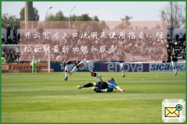 开云官方入口说明及使用指南，轻松获取最新功能和服务
